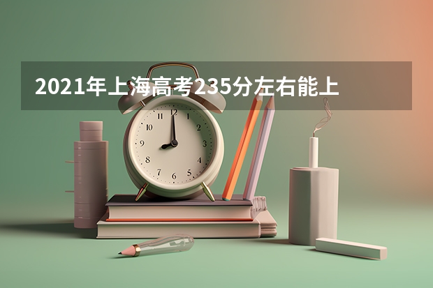 2021年上海高考235分左右能上什么样的大学